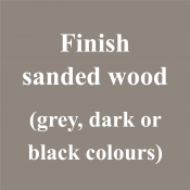 Finish sanded wood (grey, dark or black colours)